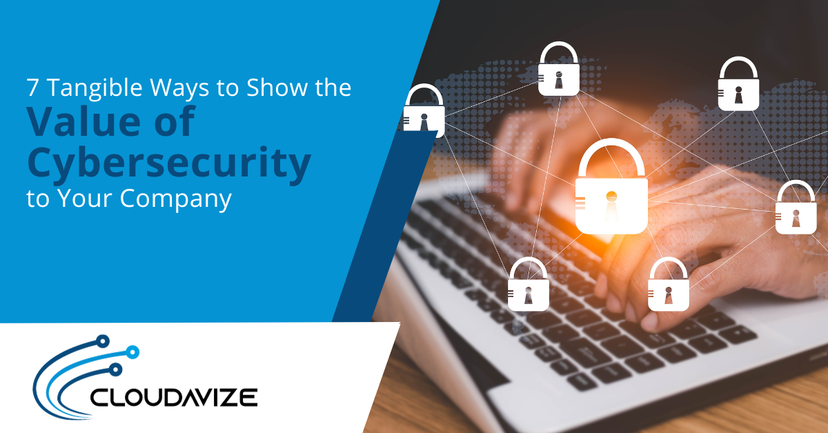 7 Tangible Ways to Show the Value of Cybersecurity to Your Company