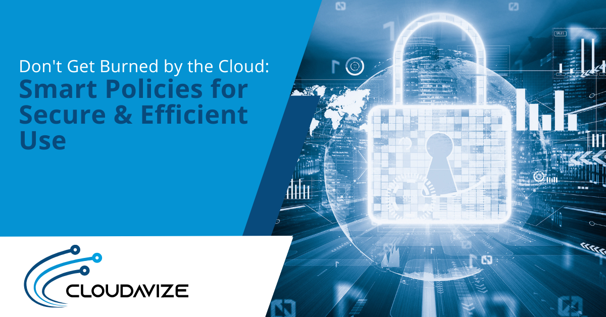 Don't Get Burned by the Cloud: Smart Policies for Secure & Efficient Use