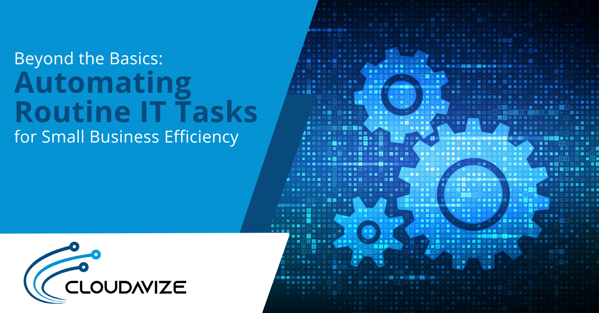 Beyond the Basics: Automating Routine IT Tasks for Small Business Efficiency