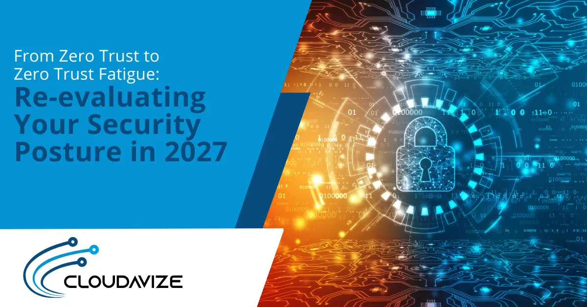 From Zero Trust to Zero Trust Fatigue Re-evaluating Your Security Posture in 2027